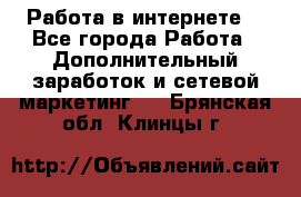 Работа в интернете  - Все города Работа » Дополнительный заработок и сетевой маркетинг   . Брянская обл.,Клинцы г.